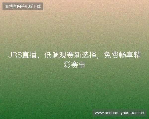 JRS直播，低调观赛新选择，免费畅享精彩赛事